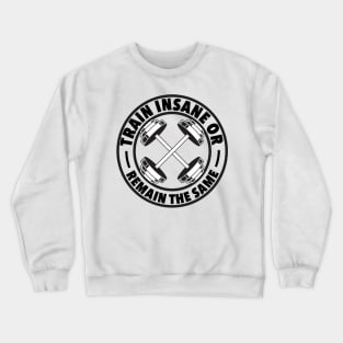 Train Insane or remain the same Crewneck Sweatshirt